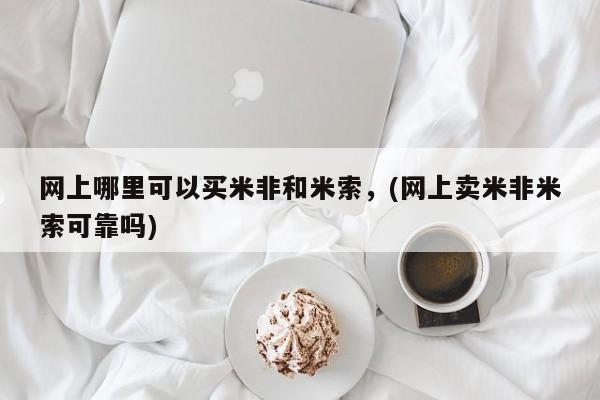 正品私人卖打胎药微信网上哪里可以买米非和米索，(网上卖米非米索可靠吗)