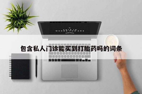 正品私人卖打胎药微信包含私人门诊能买到打胎药吗的词条