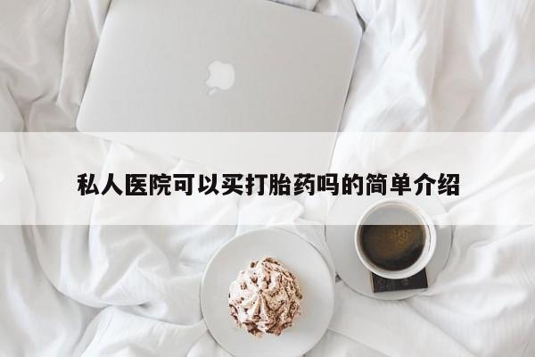 正品私人卖打胎药微信私人医院可以买打胎药吗的简单介绍