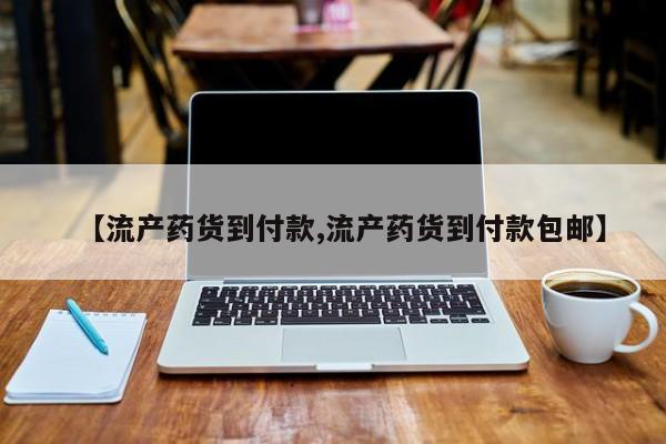 正品私人卖打胎药微信【流产药货到付款,流产药货到付款包邮】