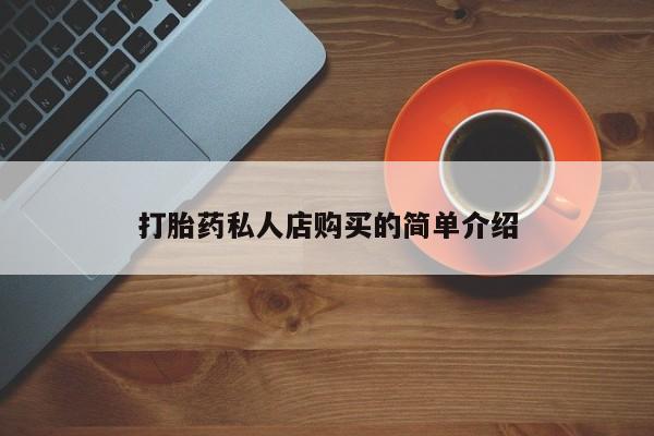 正品私人卖打胎药微信打胎药私人店购买的简单介绍