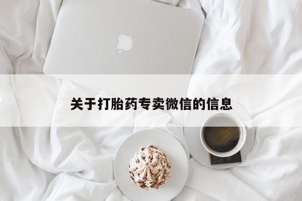 正品私人卖打胎药微信关于打胎药专卖微信的信息