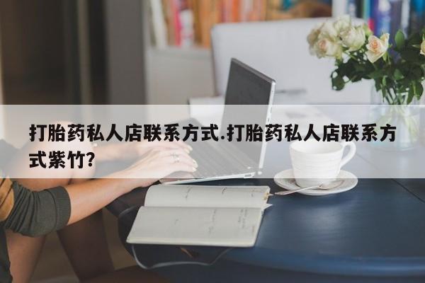 正品私人卖打胎药微信打胎药私人店联系方式.打胎药私人店联系方式紫竹？