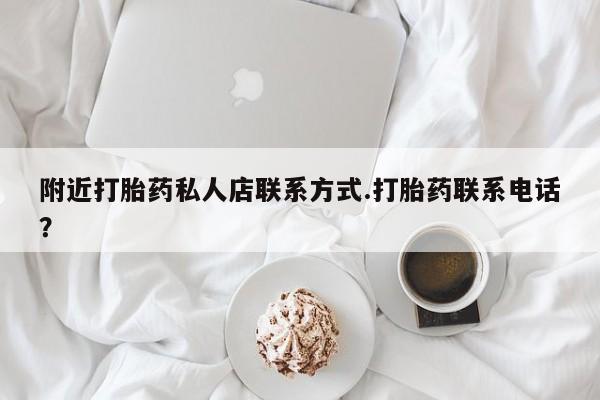 正品私人卖打胎药微信附近打胎药私人店联系方式.打胎药联系电话？