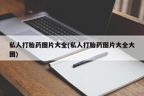 正品私人卖打胎药微信私人打胎药图片大全(私人打胎药图片大全大图)